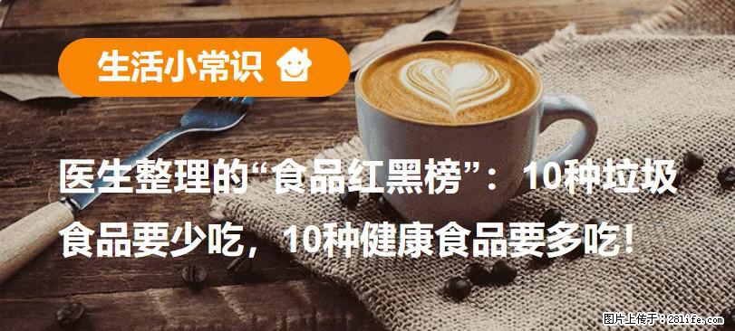 【生活小常识】医生整理的“食品红黑榜”:10种垃圾食品要少吃,10种健康食品要多吃! - 芜湖生活资讯 - 芜湖28生活网 wuhu.28life.com
